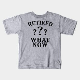 Retired? What Now retirement funny Kids T-Shirt